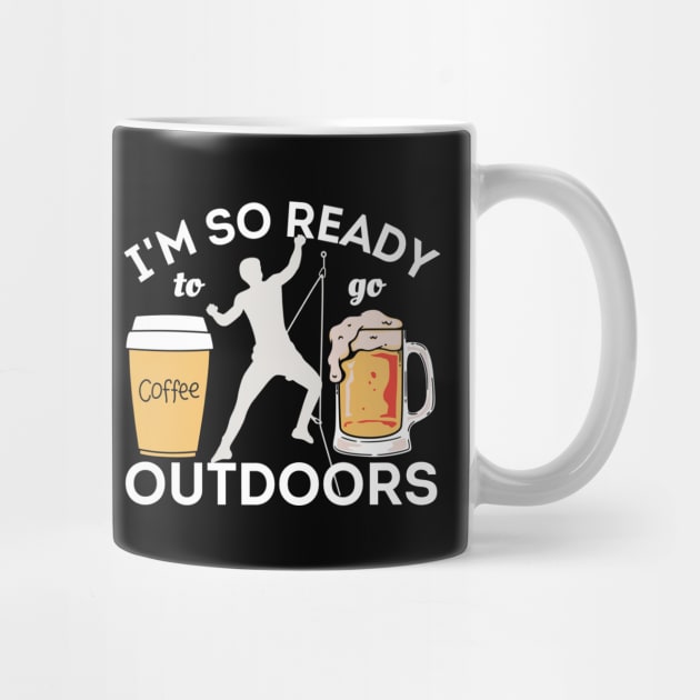 I'm So Ready To Go Outdoors - Coffees, Rock Climbing And Beers Mug by Owl Canvas